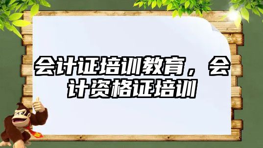 會(huì)計(jì)證培訓(xùn)教育，會(huì)計(jì)資格證培訓(xùn)