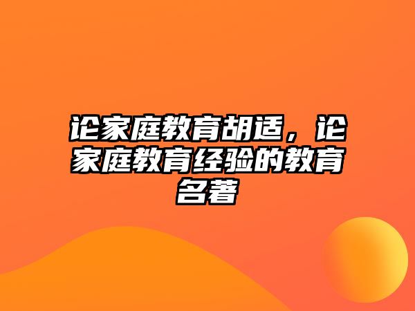 論家庭教育胡適，論家庭教育經(jīng)驗的教育名著