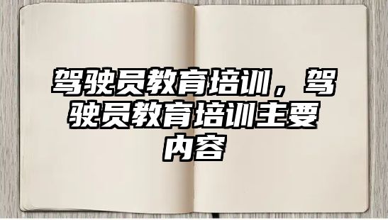 駕駛員教育培訓(xùn)，駕駛員教育培訓(xùn)主要內(nèi)容