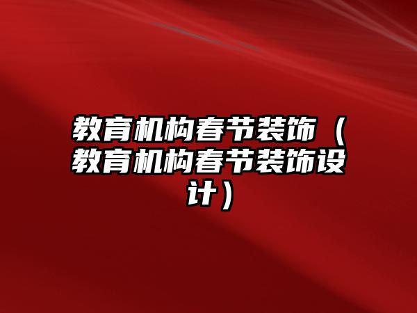 教育機構春節(jié)裝飾（教育機構春節(jié)裝飾設計）