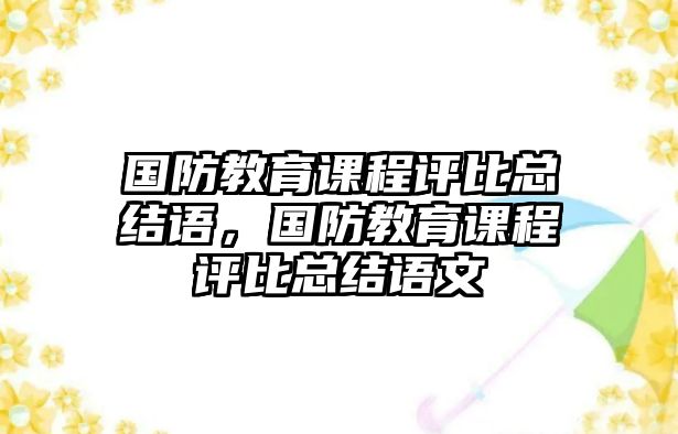 國(guó)防教育課程評(píng)比總結(jié)語(yǔ)，國(guó)防教育課程評(píng)比總結(jié)語(yǔ)文