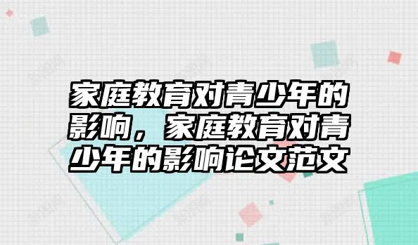 家庭教育對青少年的影響，家庭教育對青少年的影響論文范文