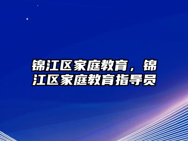 錦江區(qū)家庭教育，錦江區(qū)家庭教育指導(dǎo)員