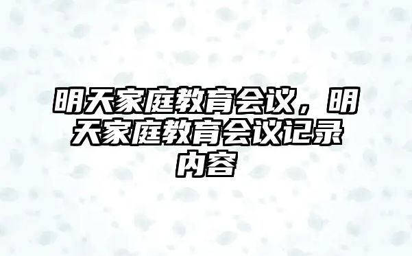 明天家庭教育會議，明天家庭教育會議記錄內(nèi)容