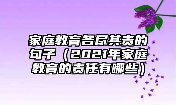 家庭教育各盡其責(zé)的句子（2021年家庭教育的責(zé)任有哪些）