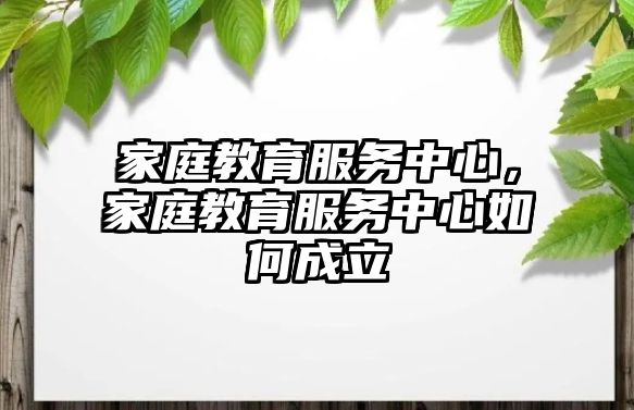 家庭教育服務中心，家庭教育服務中心如何成立