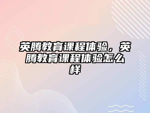 英騰教育課程體驗(yàn)，英騰教育課程體驗(yàn)怎么樣