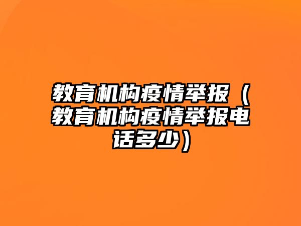 教育機構(gòu)疫情舉報（教育機構(gòu)疫情舉報電話多少）