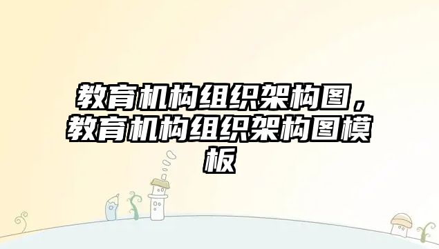 教育機(jī)構(gòu)組織架構(gòu)圖，教育機(jī)構(gòu)組織架構(gòu)圖模板