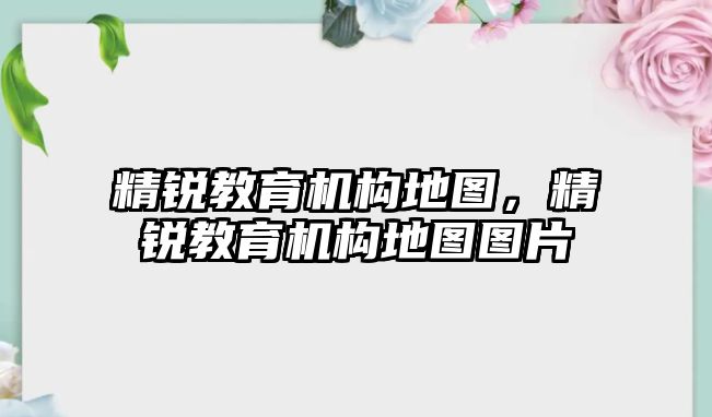 精銳教育機構(gòu)地圖，精銳教育機構(gòu)地圖圖片