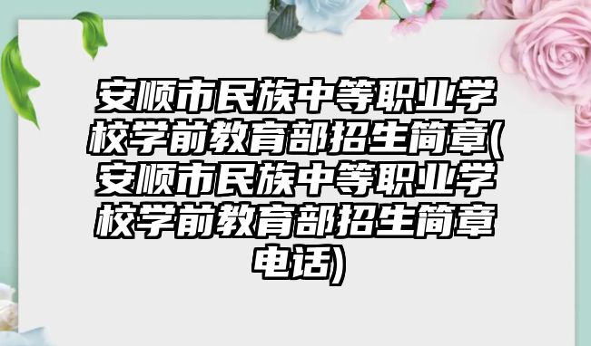 安順市民族中等職業(yè)學(xué)校學(xué)前教育部招生簡(jiǎn)章(安順市民族中等職業(yè)學(xué)校學(xué)前教育部招生簡(jiǎn)章電話)