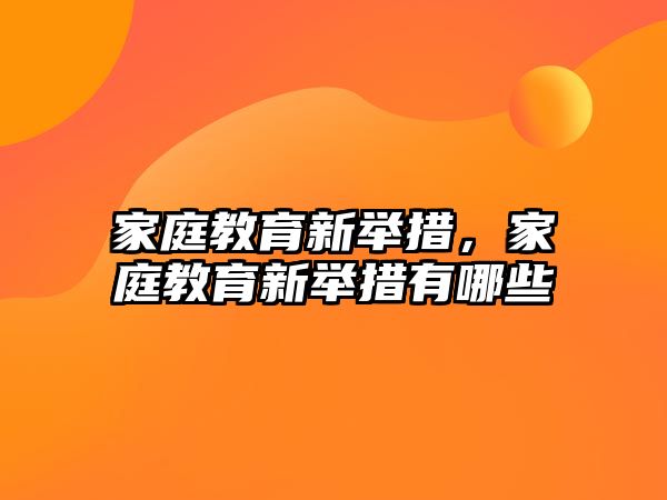 家庭教育新舉措，家庭教育新舉措有哪些