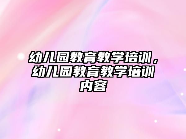 幼兒園教育教學培訓，幼兒園教育教學培訓內(nèi)容