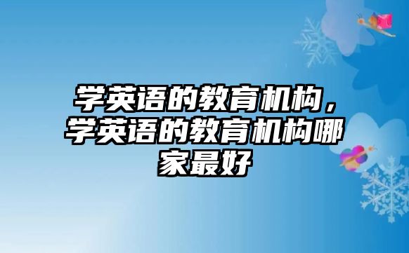 學英語的教育機構，學英語的教育機構哪家最好