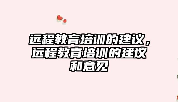 遠程教育培訓的建議，遠程教育培訓的建議和意見