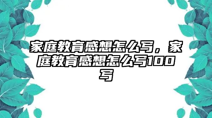 家庭教育感想怎么寫，家庭教育感想怎么寫100寫