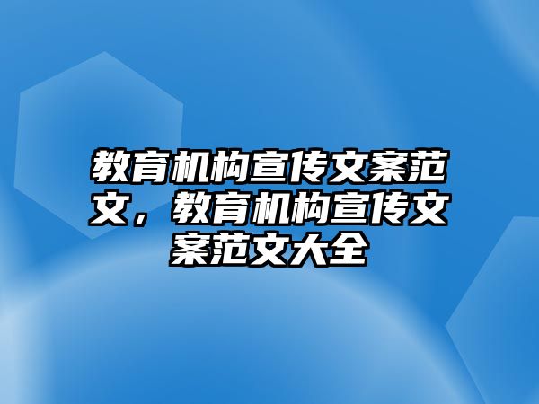 教育機構(gòu)宣傳文案范文，教育機構(gòu)宣傳文案范文大全