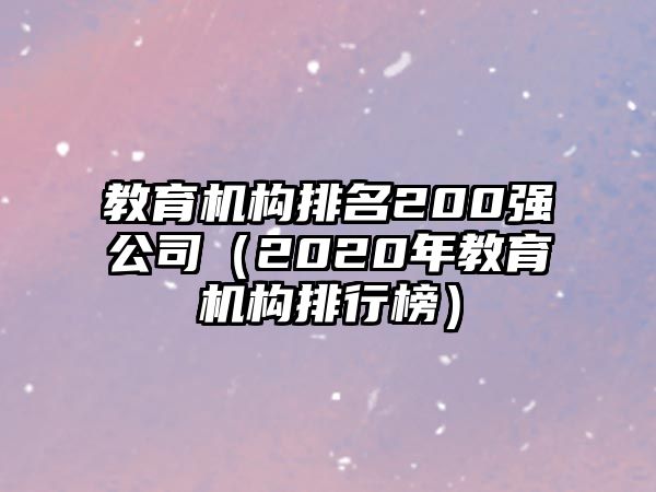 教育機構(gòu)排名200強公司（2020年教育機構(gòu)排行榜）