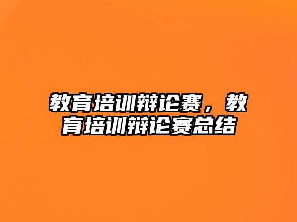 教育培訓辯論賽，教育培訓辯論賽總結