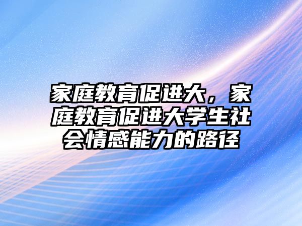 家庭教育促進(jìn)大，家庭教育促進(jìn)大學(xué)生社會(huì)情感能力的路徑