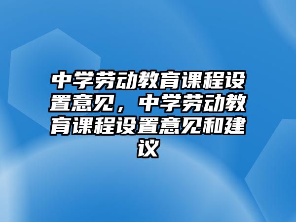 中學(xué)勞動(dòng)教育課程設(shè)置意見(jiàn)，中學(xué)勞動(dòng)教育課程設(shè)置意見(jiàn)和建議