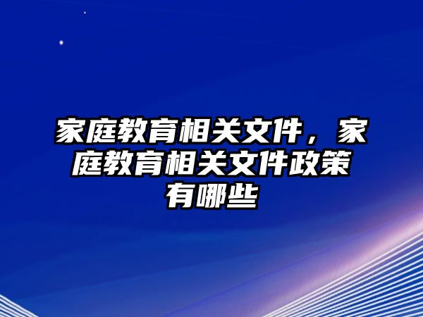 家庭教育相關(guān)文件，家庭教育相關(guān)文件政策有哪些