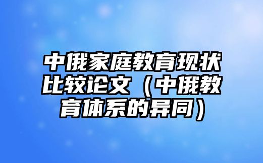 中俄家庭教育現(xiàn)狀比較論文（中俄教育體系的異同）