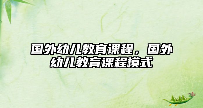 國(guó)外幼兒教育課程，國(guó)外幼兒教育課程模式