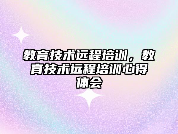 教育技術遠程培訓，教育技術遠程培訓心得體會