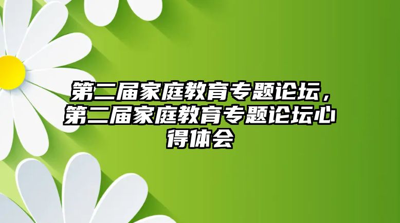 第二屆家庭教育專題論壇，第二屆家庭教育專題論壇心得體會(huì)