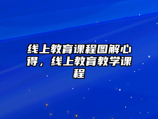 線上教育課程圖解心得，線上教育教學(xué)課程