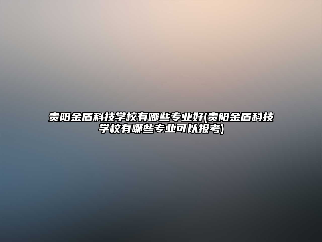 貴陽金盾科技學校有哪些專業(yè)好(貴陽金盾科技學校有哪些專業(yè)可以報考)