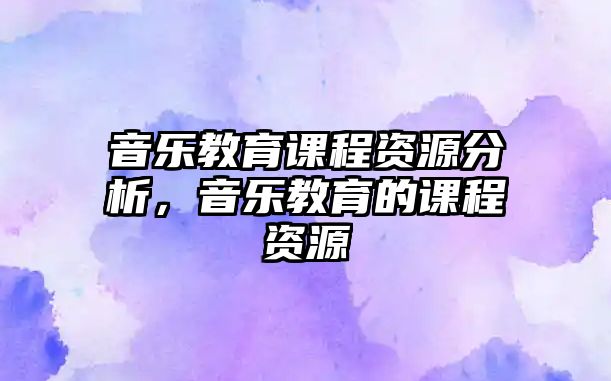 音樂教育課程資源分析，音樂教育的課程資源