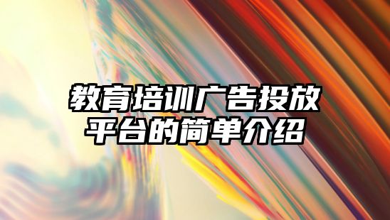 教育培訓(xùn)廣告投放平臺的簡單介紹