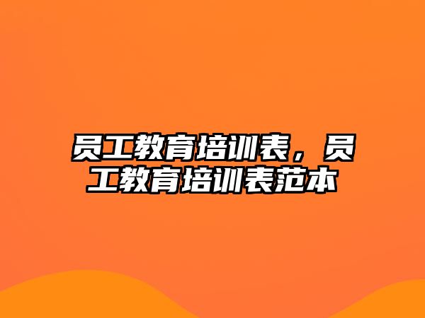 員工教育培訓(xùn)表，員工教育培訓(xùn)表范本