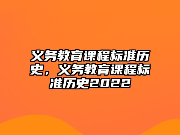 義務(wù)教育課程標(biāo)準(zhǔn)歷史，義務(wù)教育課程標(biāo)準(zhǔn)歷史2022