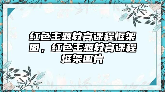 紅色主題教育課程框架圖，紅色主題教育課程框架圖片