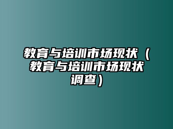 教育與培訓市場現(xiàn)狀（教育與培訓市場現(xiàn)狀調(diào)查）