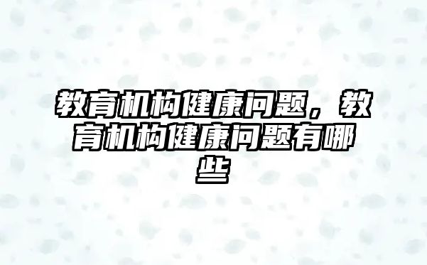 教育機(jī)構(gòu)健康問題，教育機(jī)構(gòu)健康問題有哪些