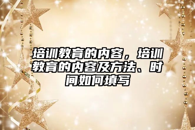 培訓教育的內容，培訓教育的內容及方法、時間如何填寫