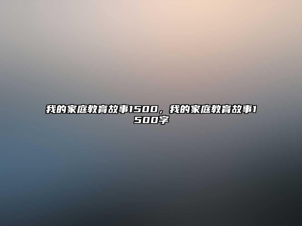 我的家庭教育故事1500，我的家庭教育故事1500字