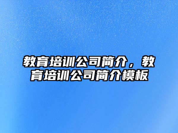 教育培訓(xùn)公司簡介，教育培訓(xùn)公司簡介模板