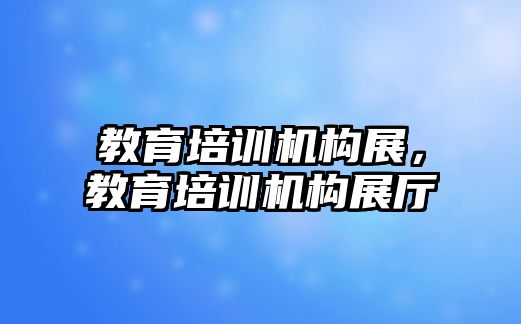 教育培訓(xùn)機(jī)構(gòu)展，教育培訓(xùn)機(jī)構(gòu)展廳