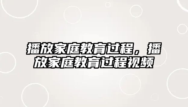 播放家庭教育過程，播放家庭教育過程視頻