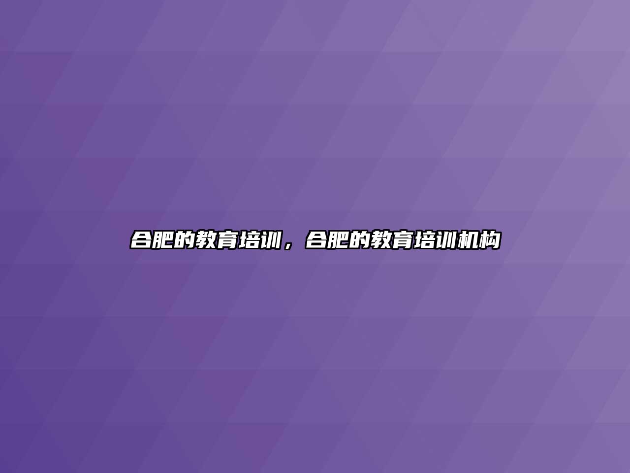 合肥的教育培訓，合肥的教育培訓機構