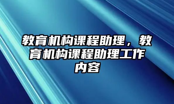 教育機(jī)構(gòu)課程助理，教育機(jī)構(gòu)課程助理工作內(nèi)容