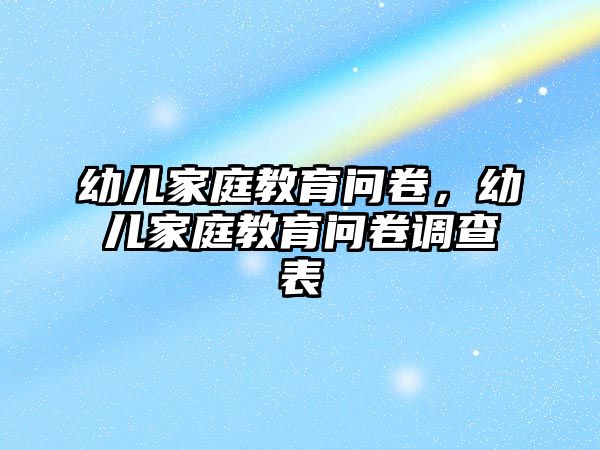 幼兒家庭教育問卷，幼兒家庭教育問卷調(diào)查表