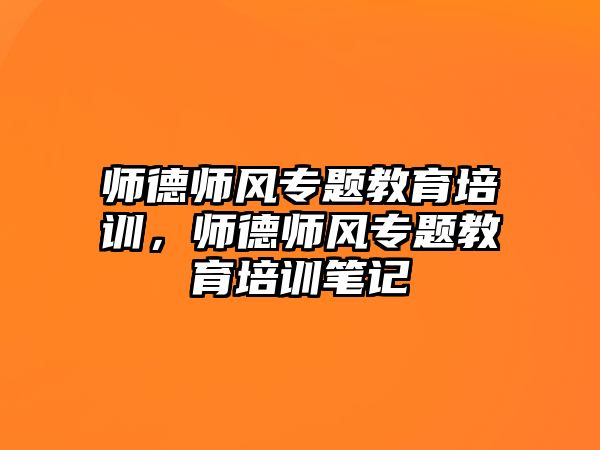 師德師風(fēng)專題教育培訓(xùn)，師德師風(fēng)專題教育培訓(xùn)筆記