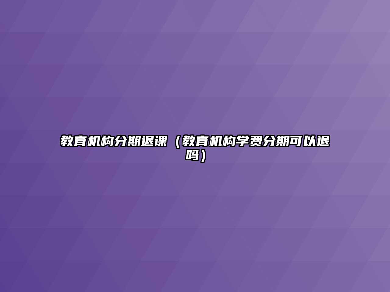 教育機(jī)構(gòu)分期退課（教育機(jī)構(gòu)學(xué)費(fèi)分期可以退嗎）