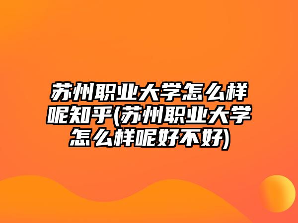 蘇州職業(yè)大學(xué)怎么樣呢知乎(蘇州職業(yè)大學(xué)怎么樣呢好不好)